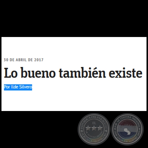 LO BUENO TAMBIÉN EXISTE - Por ILDE SILVERO - Domingo, 30 de Abril de 2017   